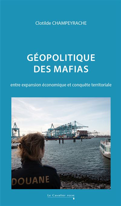 Géopolitique des mafias Entre expansion économique et conquête territoriale - Clotilde Champeyrache - Cavalier Bleu Eds - broché - Essai