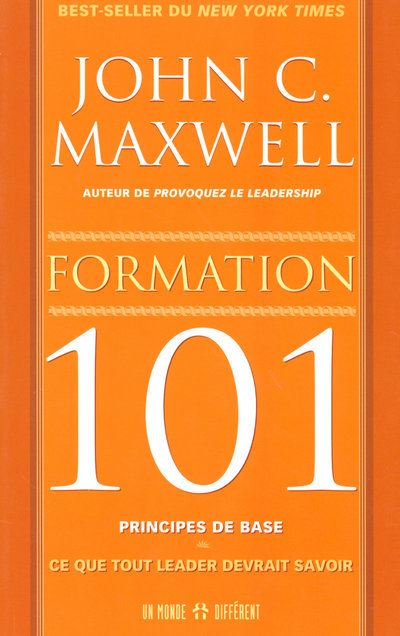 Formation 101 principes de base - Ce que tout learder devrait savoir Ce que tout leader devrait savoir - John C. Maxwell - Un Monde Different - broché - Guide