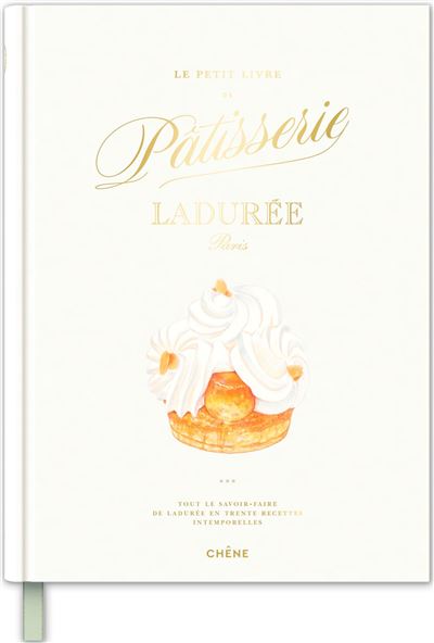Le petit livre de pâtisserie Ladurée Tout le savoir-faire de Ladurée en 30 recettes intemporelles - Ladurée - Chene - relié - Beau livre