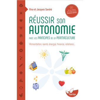 Réussir son autonomie avec les principes de la permaculture - Alimentation, santé, énergie, finance, relations…