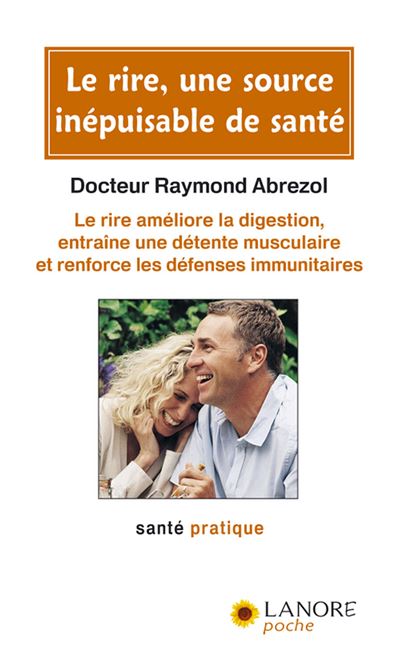 Le rire, une source inépuisable de santé - Le rire améliore la digestion, entraîne une détente musculaire et renforce les défenses immunitaires - Raymond Abrezol - broché