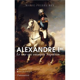 Alexandre Ier Le tsar qui vainquit Napoléon - broché - Marie-Pierre Rey ...