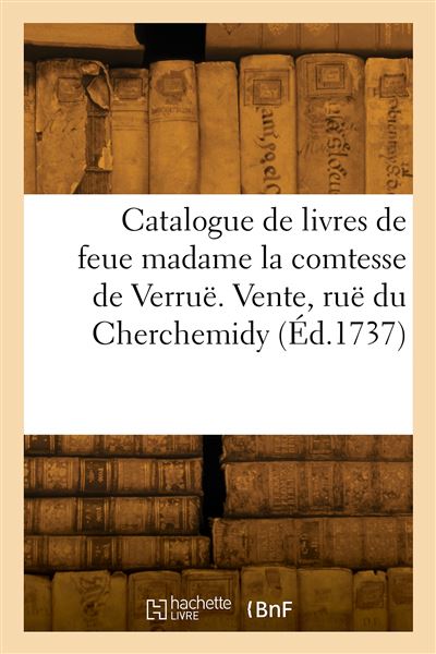 Catalogue de livres de feue madame la comtesse de Verruë. Vente, ruë du Cherchemidy