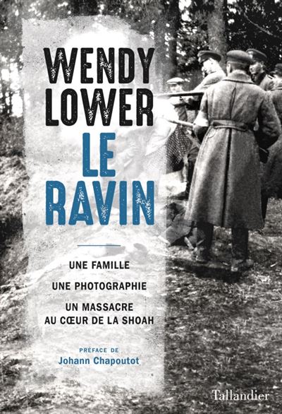 Le ravin Une famille, une photographie, un massacre au coeur de la Shoah - Wendy Lower - Tallandier - broché - Monographie
