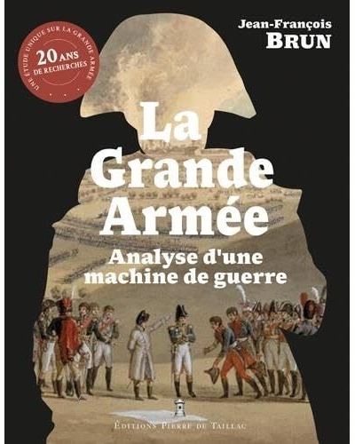 La Grande Armée - Réédition Analyse d'une machine de guerre - Jean-François Brun - Pierre De Taillac - broché - Essai - Pierre De Taillac