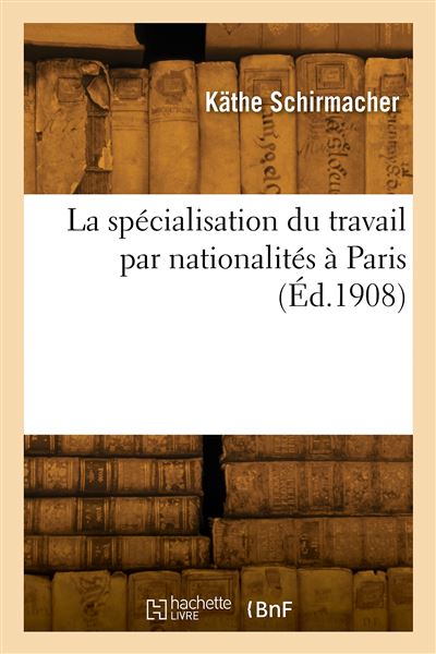 La spécialisation du travail par nationalités à Paris - Käthe Schirmacher - broché
