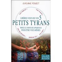 Libérez-vous de vos 5 petits tyrans - Brisez le vernis des apparences pour être vous-mêmes