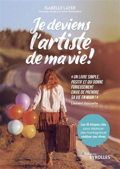 Je deviens l'artiste de ma vie ! Les 12 étapes clés pour déplacer des montagnes et réaliser ses rêves - Isabelle Layer - Eyrolles - broché - Guide - Eyrolles