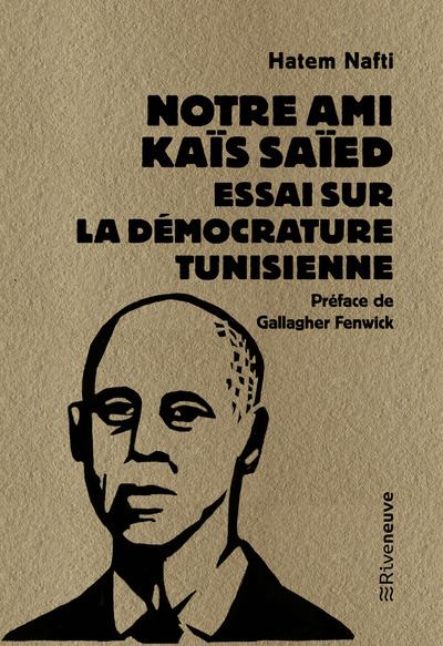 Notre ami Kais Saied - Essai sur la democrature tunisienne
