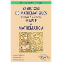 Exercices de Mathématiques résolus à l'aide de Maple et Mathematica - Prépas scientifiques
