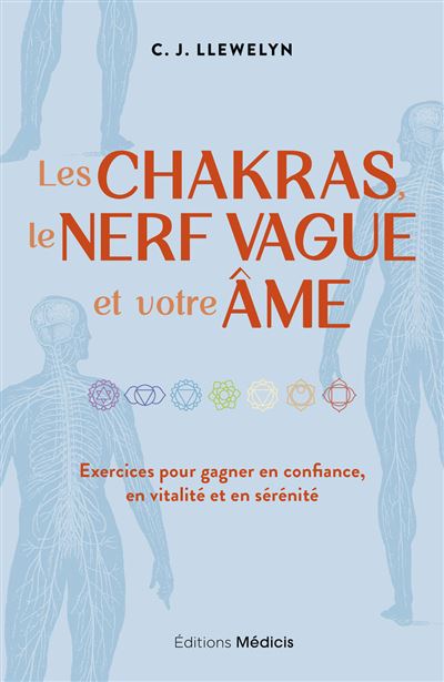 Les chakras, le nerf vague et votre âme - Exercices pour gagner en confiance, en vitalité et en sérénité - C.J. Llewelyn - Medicis Eds - broché - Guide