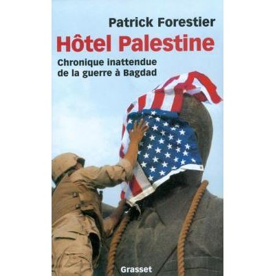 Hôtel Palestine - Chronique inattendue de la guerre à Bagdad - Patrick Forestier - broché
