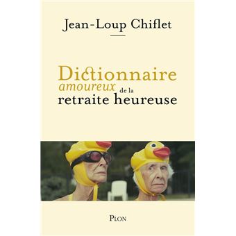 Dictionnaire amoureux de la retraite heureuse - 1