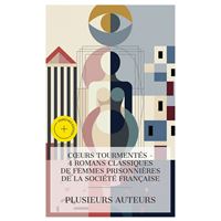Cœurs Tourmentés - 4 Romans Classiques de Femmes Prisonnières de la Société Française