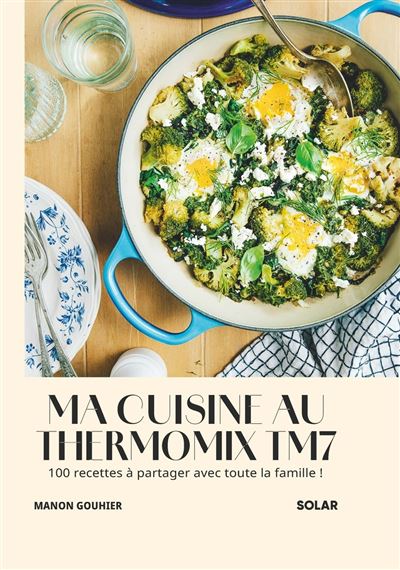 Ma cuisine au Thermomix TM7: 100 recettes à partager avec toute la famille !