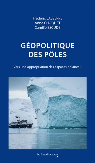 Géopolitique des pôles Vers une appropriation des espaces polaires ? - Frédéric Lasserre - Cavalier Bleu Eds - broché - Essai