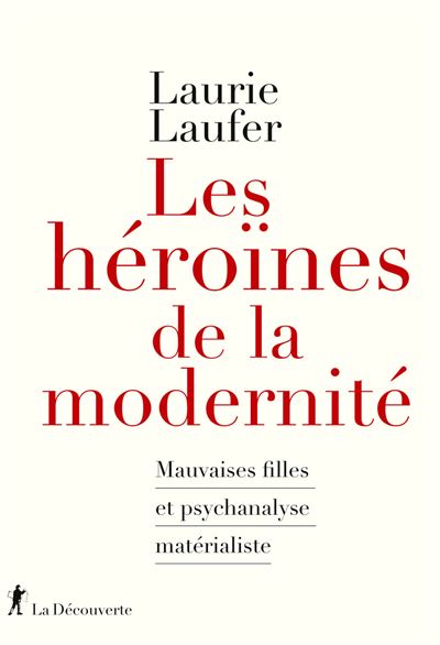 Les héroïnes de la modernité - Mauvaises filles et psychanalyse matérialiste