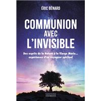 Communion avec l'invisible - Des esprits de la Nature à la Vierge Marie... expériences d'un voyageur spirituel