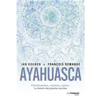 Ayahuasca - Cérémonies , visions, soins : le chemin des plantes sacrées