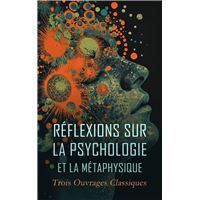 Réflexions sur la Psychologie et la Métaphysique : Trois Ouvrages Classiques