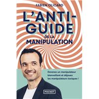 L'Antiguide de la manipulation - Devenez un manipulateur bienveillant et déjouez les manipulateurs toxiques !