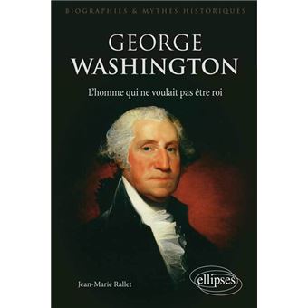 George Washington, l’homme qui ne voulait pas être roi - 1