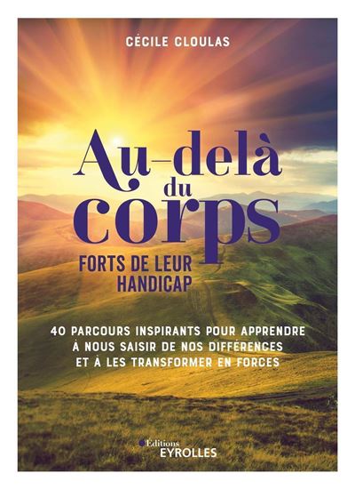 Au-delà du corps : forts de leur handicap 40 parcours inspirants pour apprendre à nous saisir de nos différences et à les transformer en forces - Cécile Cloulas - Eyrolles - broché - Récit