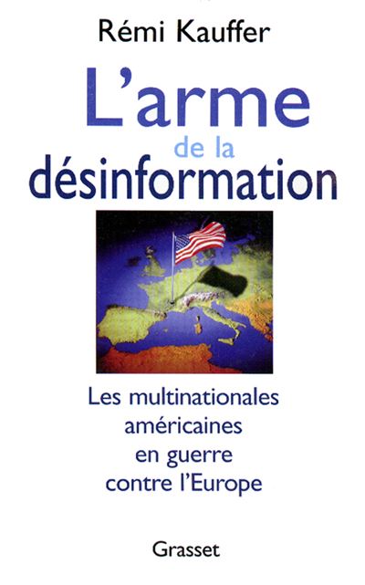 L'arme de la désinformation Les multinationales américaines en guerre contre l'europe - Rémi Kauffer - Grasset - broché - Essai