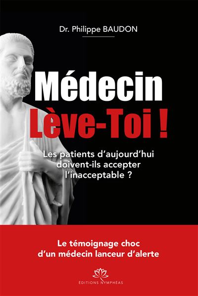 Médecin Lève-Toi ! Les patients d'aujourd'hui doivent-ils accepter l'inacceptable ? - Philippe Dr. BAUDON - Nympheas - broché - Témoignage