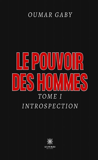 Le pouvoir des Hommes Tome I: Introspection - Oumar Gaby - Le Lys Bleu - broché - Roman - Le Lys Bleu