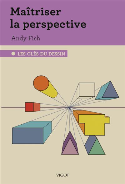 Maîtriser la perspective Les clés du dessin - Andy Fish - Vigot - broché - Guide
