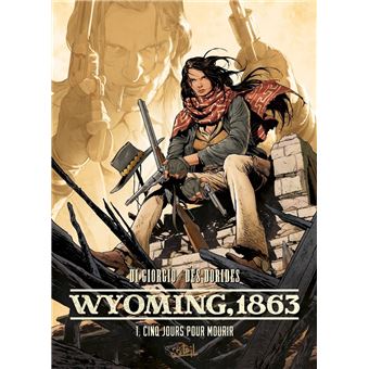 Wyoming 1863 - Cinq jours pour mourir : Wyoming, 1863 T01 - Cinq jours pour mourir