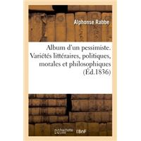 Album d'un pessimiste. Variétés littéraires, politiques, morales et philosophiques