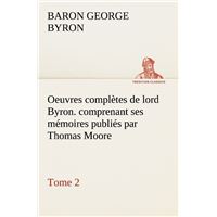 Oeuvres complètes de lord Byron. Tome 2. comprenant ses mémoires publiés par Thomas Moore