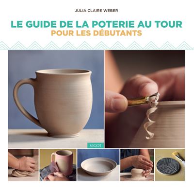 Guide de la poterie au tour pour les débutants - Julia Claire Weber - Vigot - broché - Guide