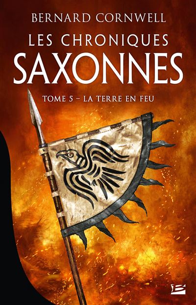 Les Chroniques saxonnes, T5 : La Terre en feu - Bernard Cornwell - Bragelonne - broché - Roman - Bragelonne