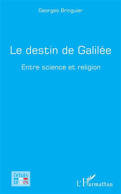 Le destin de Galilee Entre science et religion - Georges Bri