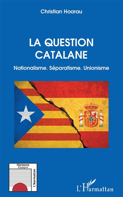 La question catalane Nationalisme. Séparatisme. Unionisme - Christian Hoarau - L'harmattan - broché - Etude - L'harmattan