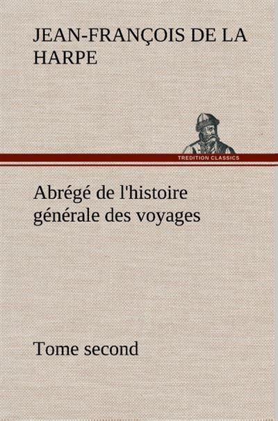 Abrégé de l'histoire générale des voyages (Tome second) - Jean-François De La Harpe - broché