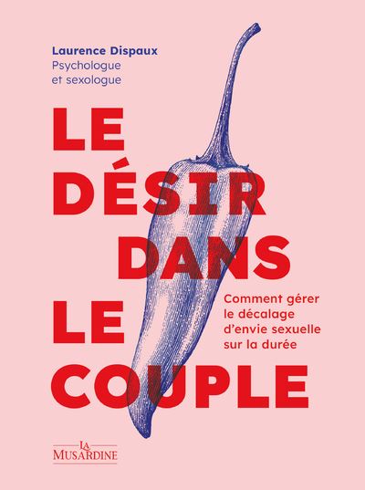 Le désir dans le couple - Comment gérer le décalage d'envie sexuelle sur la durée - Laurence Dispaux - La Musardine Eds - broché - Guide