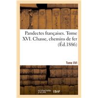 Pandectes françaises. Tome XVI. Chasse. Chemins de fer