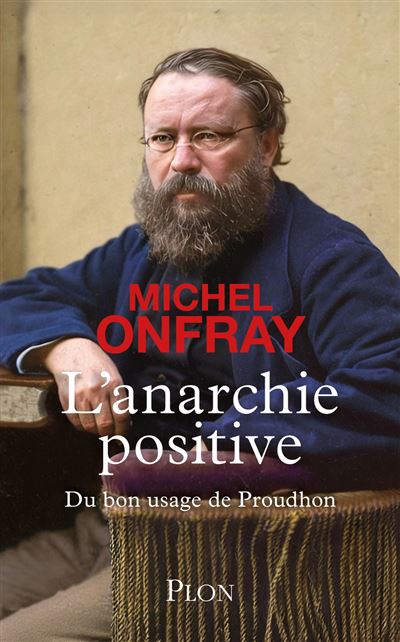 L'Anarchie positive - Du bon usage de Proudhon - Michel Onfray (2026)