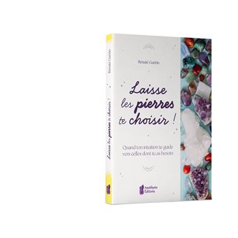 Laisse les pierres te choisir ! - Quand ton intuition te guide vers celles dont tu as besoin