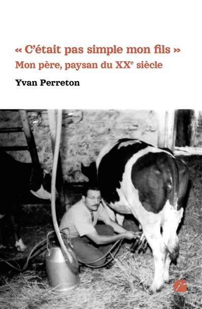 « C'était pas simple mon fils » - Mon père, paysan du XXe siècle - Yvan Perreton - Du Pantheon Eds - broché - Témoignage