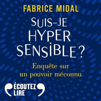 Suis-je hypersensible ? Enquête sur un pouvoir méconnu - 1