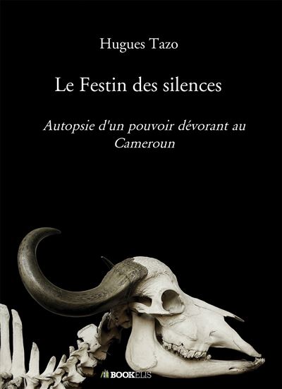 Le Festin des silences Autopsie d'un pouvoir dévorant au Cameroun - Hugues Tazo - Bookelis - broché - Essai
