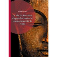 La Vie du Bouddha d'après les textes et les monuments de l'Inde