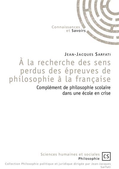 À la recherche des sens perdus des épreuves de philosophie à la française - complément de philosophie scolaire dans une école en crise - Jean-Jacques Sarfati - broché