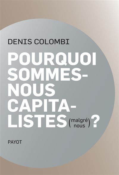 Pourquoi sommes-nous capitalistes (malgré nous)? Dans la fabrique de l'homo oeconomicus - Denis Colombi - Payot - broché - Etude