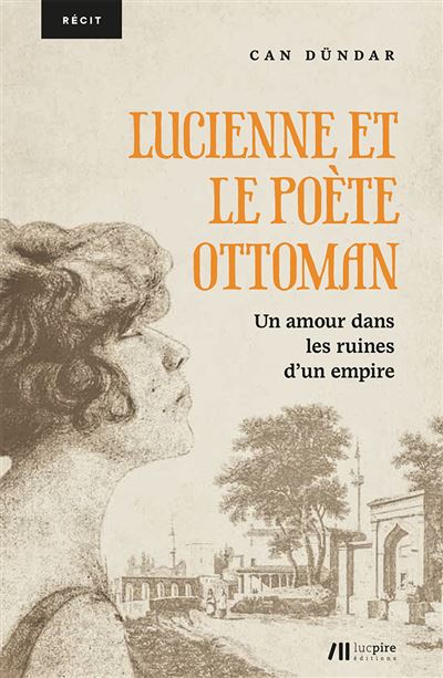 Lucienne et le poète ottoman : un amour dans les ruines d'un empire - Can Dündar - broché
